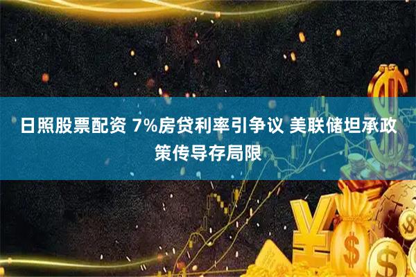 日照股票配资 7%房贷利率引争议 美联储坦承政策传导存局限