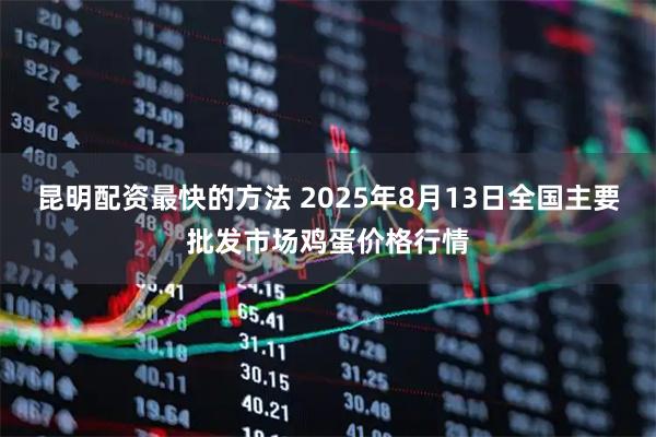 昆明配资最快的方法 2025年8月13日全国主要批发市场鸡蛋价格行情